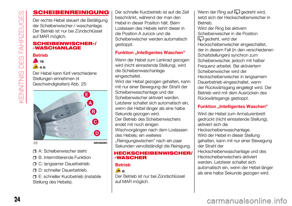 Abarth 500 2017  Betriebsanleitung (in German) SCHEIBENREINIGUNG
Der rechte Hebel steuert die Betätigung
der Scheibenwischer-/-waschanlage.
Der Betrieb ist nur bei Zündschlüssel
auf MAR möglich.
SCHEIBENWISCHER-/
-WASCHANLAGE
Betrieb
18)
4) 5)