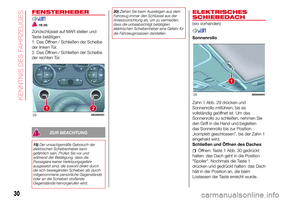 Abarth 500 2017  Betriebsanleitung (in German) FENSTERHEBER
19) 20)
Zündschlüssel auf MAR stellen und
Taste betätigen:
1. Das Öffnen / Schließen der Scheibe
der linken Tür.
2. Das Öffnen / Schließen der Scheibe
der rechten Tür.
ZUR BEACHT