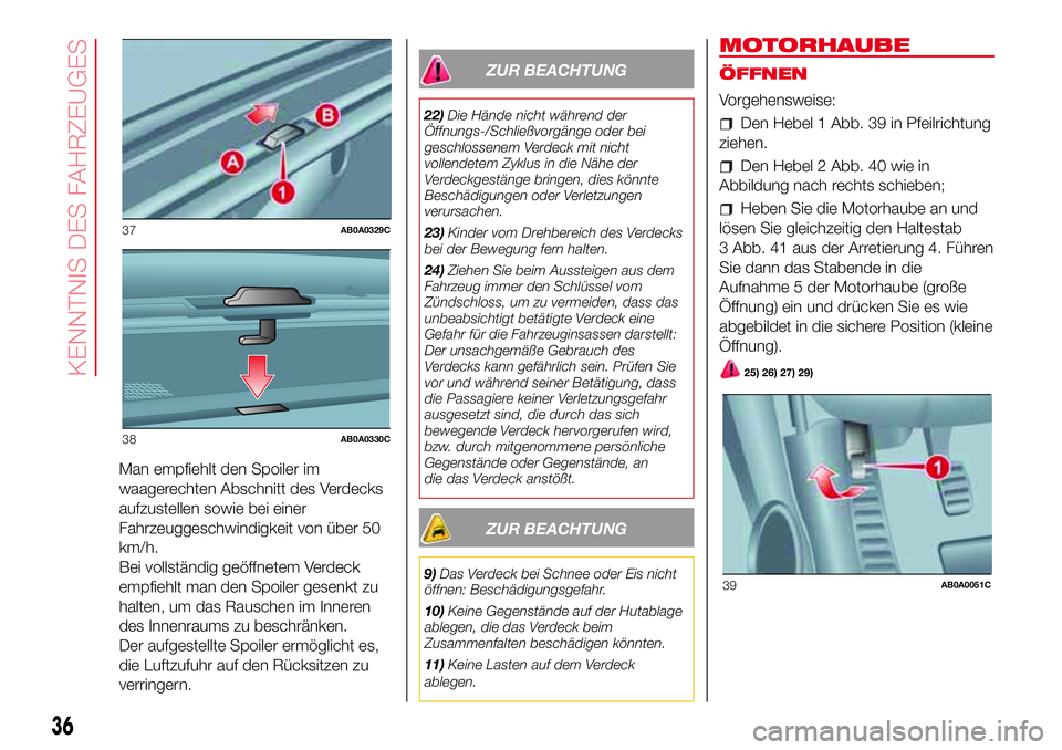 Abarth 500 2017  Betriebsanleitung (in German) Man empfiehlt den Spoiler im
waagerechten Abschnitt des Verdecks
aufzustellen sowie bei einer
Fahrzeuggeschwindigkeit von über 50
km/h.
Bei vollständig geöffnetem Verdeck
empfiehlt man den Spoiler 