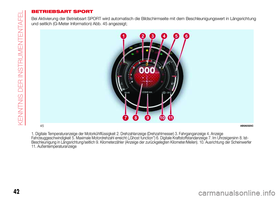 Abarth 500 2017  Betriebsanleitung (in German) BETRIEBSART SPORT
Bei Aktivierung der Betriebsart SPORT wird automatisch die Bildschirmseite mit dem Beschleunigungswert in Längsrichtung
und seitlich (G-Meter Information) Abb. 45 angezeigt;
1. Digi