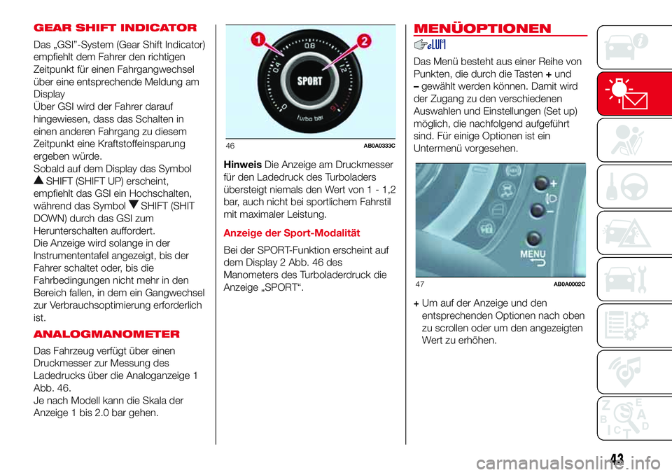 Abarth 500 2017  Betriebsanleitung (in German) GEAR SHIFT INDICATOR
Das „GSI”-System (Gear Shift Indicator)
empfiehlt dem Fahrer den richtigen
Zeitpunkt für einen Fahrgangwechsel
über eine entsprechende Meldung am
Display
Über GSI wird der 