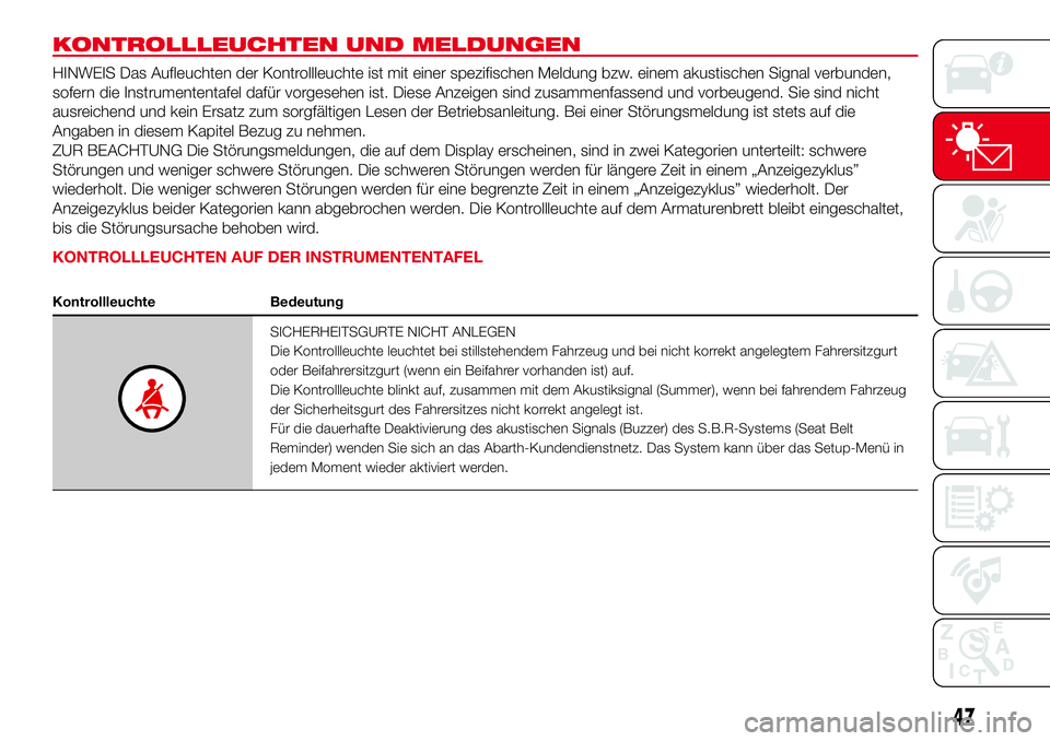 Abarth 500 2017  Betriebsanleitung (in German) KONTROLLLEUCHTEN UND MELDUNGEN
HINWEIS Das Aufleuchten der Kontrollleuchte ist mit einer spezifischen Meldung bzw. einem akustischen Signal verbunden,
sofern die Instrumententafel dafür vorgesehen is