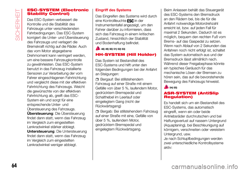 Abarth 500 2017  Betriebsanleitung (in German) ESC-SYSTEM (Electronic
Stability Control)
Das ESC-System verbessert die
Kontrolle und die Stabilität des
Fahrzeugs unter verschiedensten
Fahrbedingungen. Das ESC-System
korrigiert die Unter- und Übe