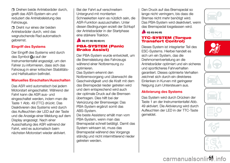 Abarth 500 2017  Betriebsanleitung (in German) Drehen beide Antriebsräder durch,
greift das ASR-System ein und
reduziert die Antriebsleistung des
Fahrzeugs.
Dreht nur eines der beiden
Antriebsräder durch, wird das
wegrutschende Rad automatisch
g