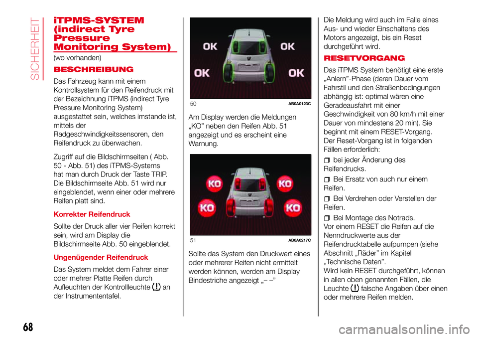 Abarth 500 2017  Betriebsanleitung (in German) iTPMS-SYSTEM
(indirect Tyre
Pressure
Monitoring System)
(wo vorhanden)
BESCHREIBUNG
Das Fahrzeug kann mit einem
Kontrollsystem für den Reifendruck mit
der Bezeichnung iTPMS (indirect Tyre
Pressure Mo