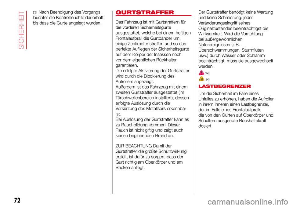 Abarth 500 2017  Betriebsanleitung (in German) Nach Beendigung des Vorgangs
leuchtet die Kontrollleuchte dauerhaft,
bis dass die Gurte angelegt wurden.GURTSTRAFFER
Das Fahrzeug ist mit Gurtstraffern für
die vorderen Sicherheitsgurte
ausgestattet,