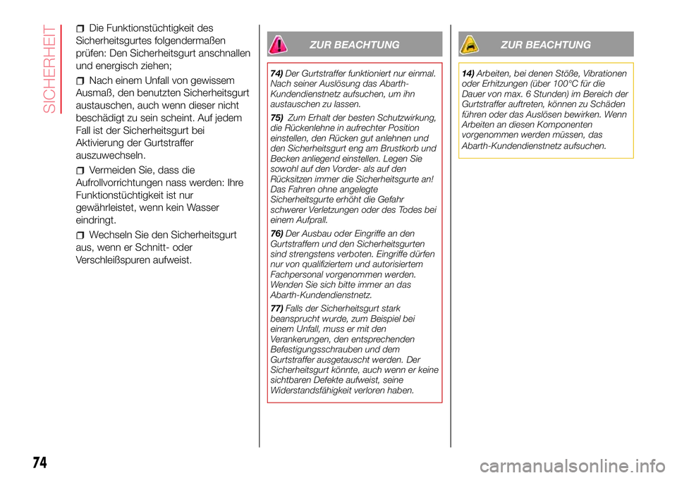 Abarth 500 2017  Betriebsanleitung (in German) Die Funktionstüchtigkeit des
Sicherheitsgurtes folgendermaßen
prüfen: Den Sicherheitsgurt anschnallen
und energisch ziehen;
Nach einem Unfall von gewissem
Ausmaß, den benutzten Sicherheitsgurt
aus