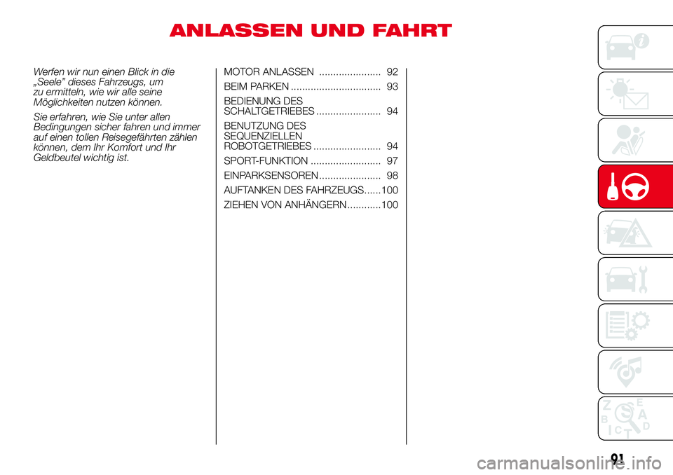 Abarth 500 2017  Betriebsanleitung (in German) ANLASSEN UND FAHRT
Werfen wir nun einen Blick in die
„Seele” dieses Fahrzeugs, um
zu ermitteln, wie wir alle seine
Möglichkeiten nutzen können.
Sie erfahren, wie Sie unter allen
Bedingungen sich