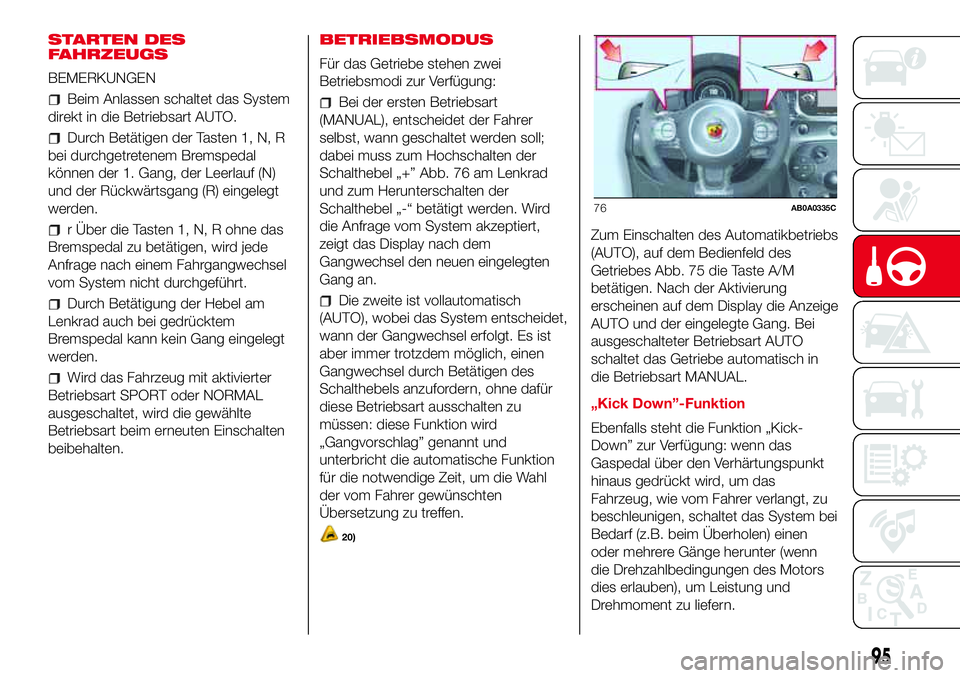 Abarth 500 2017  Betriebsanleitung (in German) STARTEN DES
FAHRZEUGS
BEMERKUNGEN
Beim Anlassen schaltet das System
direkt in die Betriebsart AUTO.
Durch Betätigen der Tasten 1, N, R
bei durchgetretenem Bremspedal
können der 1. Gang, der Leerlauf