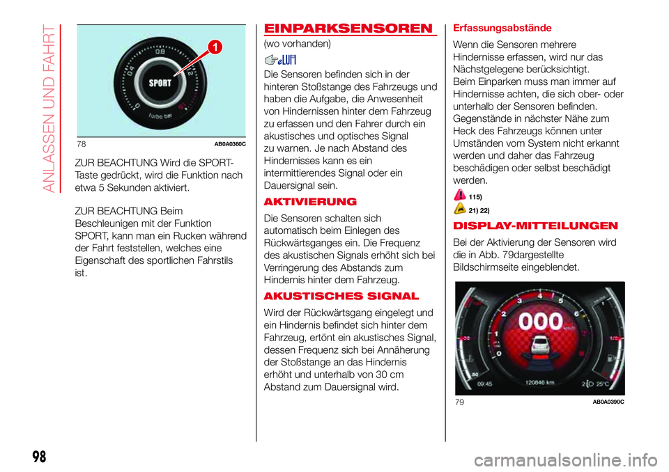 Abarth 500 2017  Betriebsanleitung (in German) ZUR BEACHTUNG Wird die SPORT-
Taste gedrückt, wird die Funktion nach
etwa 5 Sekunden aktiviert.
ZUR BEACHTUNG Beim
Beschleunigen mit der Funktion
SPORT, kann man ein Rucken während
der Fahrt festste