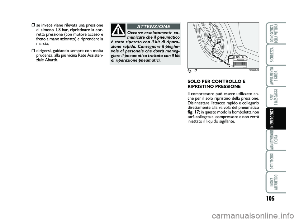 Abarth 500 2009 Libretto Uso Manutenzione (in Italian) 105
SPIE
E MESSAGGI
MANUTENZIONE
E CURA
DATI TECNICI
INDICE
ALFABETICO
CONOSCENZADELLA VETTURA
SICUREZZA
AVVIAMENTO
E GUIDA
IN EMERGENZA
Occorre assolutamente co-
municare che il pneumatico
è stat Abarth 500 2009 Libretto Uso Manutenzione (in Italian) 105
SPIE
E MESSAGGI
MANUTENZIONE
E CURA
DATI TECNICI
INDICE
ALFABETICO
CONOSCENZADELLA VETTURA
SICUREZZA
AVVIAMENTO
E GUIDA
IN EMERGENZA
Occorre assolutamente co-
municare che il pneumatico
è stat