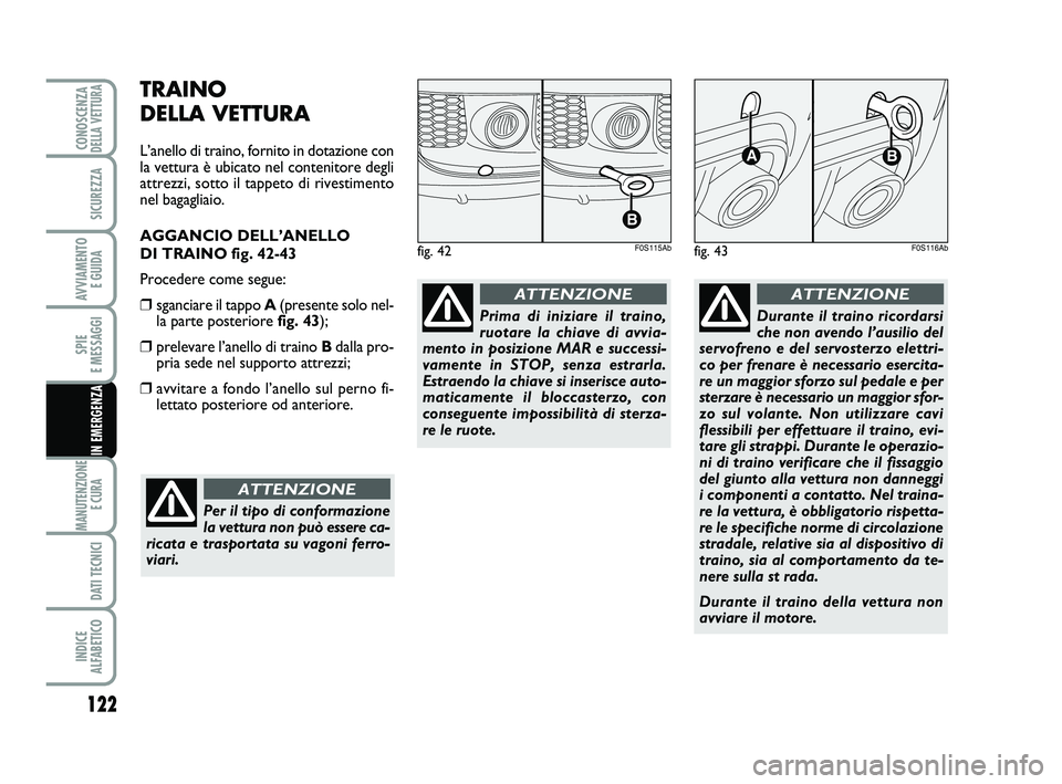 Abarth 500 2010 Libretto Uso Manutenzione (in Italian) TRAINO
DELLA VETTURA
L’anello di traino, fornito in dotazione con
la vettura è ubicato nel contenitore degli
attrezzi, sotto il tappeto di rivestimento
nel bagagliaio.
AGGANCIO DELL’ANELLO
DI T Abarth 500 2010 Libretto Uso Manutenzione (in Italian) TRAINO
DELLA VETTURA
L’anello di traino, fornito in dotazione con
la vettura è ubicato nel contenitore degli
attrezzi, sotto il tappeto di rivestimento
nel bagagliaio.
AGGANCIO DELL’ANELLO
DI T