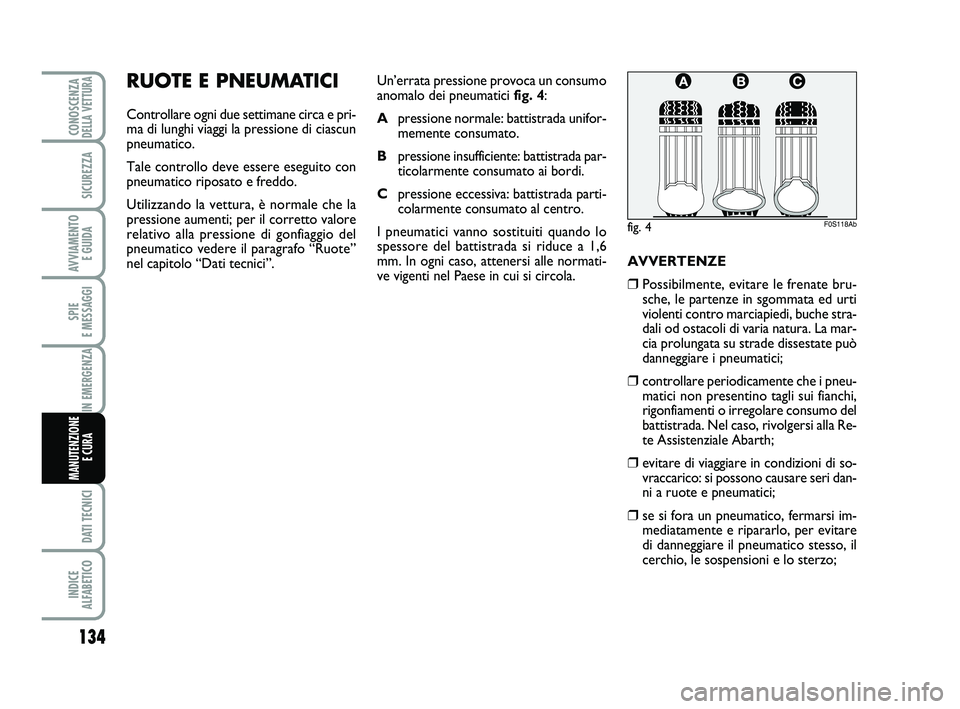 Abarth 500 2009 Libretto Uso Manutenzione (in Italian) 134
SPIE
E MESSAGGI
DATI TECNICI
INDICE
ALFABETICO
CONOSCENZADELLA VETTURA
SICUREZZA
AVVIAMENTO
E GUIDA
IN EMERGENZA
MANUTENZIONE
E CURA
RUOTE E PNEUMATICI
Controllare ogni due settimane circa e p Abarth 500 2009 Libretto Uso Manutenzione (in Italian) 134
SPIE
E MESSAGGI
DATI TECNICI
INDICE
ALFABETICO
CONOSCENZADELLA VETTURA
SICUREZZA
AVVIAMENTO
E GUIDA
IN EMERGENZA
MANUTENZIONE
E CURA
RUOTE E PNEUMATICI
Controllare ogni due settimane circa e p
