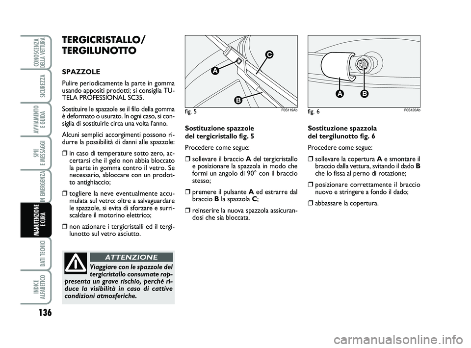 Abarth 500 2009 Libretto Uso Manutenzione (in Italian) 136
SPIE
E MESSAGGI
DATI TECNICI
INDICE
ALFABETICO
CONOSCENZADELLA VETTURA
SICUREZZA
AVVIAMENTO
E GUIDA
IN EMERGENZA
MANUTENZIONE
E CURA
TERGICRISTALLO/
TERGILUNOTTO
SPAZZOLE
Pulire periodicamente Abarth 500 2009 Libretto Uso Manutenzione (in Italian) 136
SPIE
E MESSAGGI
DATI TECNICI
INDICE
ALFABETICO
CONOSCENZADELLA VETTURA
SICUREZZA
AVVIAMENTO
E GUIDA
IN EMERGENZA
MANUTENZIONE
E CURA
TERGICRISTALLO/
TERGILUNOTTO
SPAZZOLE
Pulire periodicamente