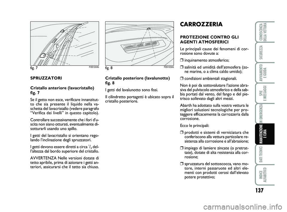 Abarth 500 2009 Libretto Uso Manutenzione (in Italian) 137
SPIE
E MESSAGGI
DATI TECNICI
INDICE
ALFABETICO
CONOSCENZADELLA VETTURA
SICUREZZA
AVVIAMENTO
E GUIDA
IN EMERGENZA
MANUTENZIONE
E CURA
CARROZZERIA
PROTEZIONE CONTRO GLI
AGENTI ATMOSFERICI
Le prin Abarth 500 2009 Libretto Uso Manutenzione (in Italian) 137
SPIE
E MESSAGGI
DATI TECNICI
INDICE
ALFABETICO
CONOSCENZADELLA VETTURA
SICUREZZA
AVVIAMENTO
E GUIDA
IN EMERGENZA
MANUTENZIONE
E CURA
CARROZZERIA
PROTEZIONE CONTRO GLI
AGENTI ATMOSFERICI
Le prin