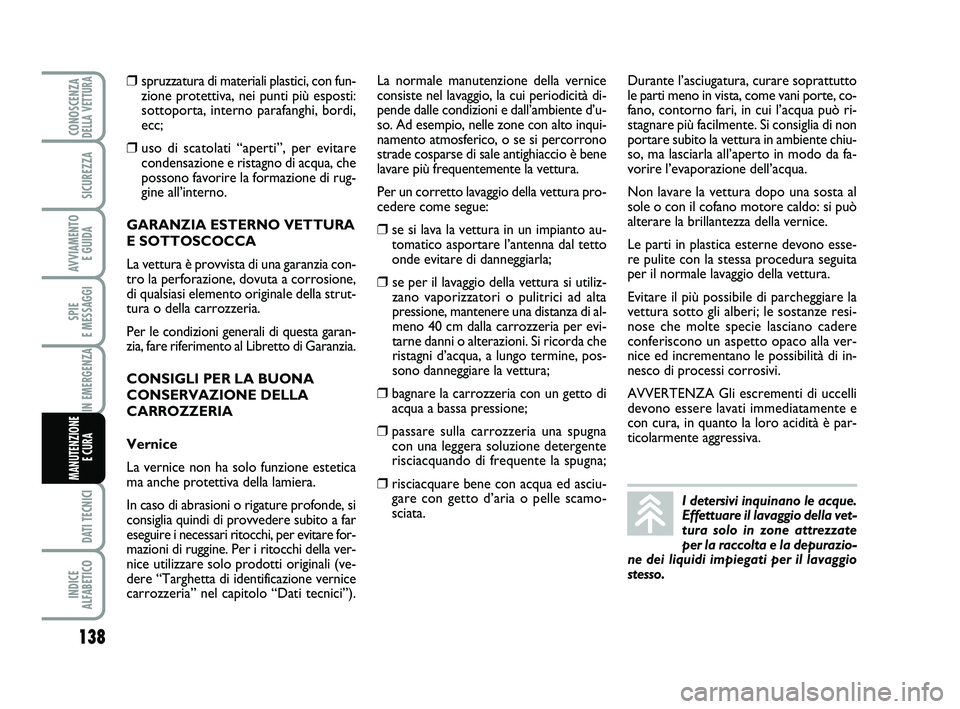 Abarth 500 2009 Libretto Uso Manutenzione (in Italian) 138
SPIE
E MESSAGGI
DATI TECNICI
INDICE
ALFABETICO
CONOSCENZADELLA VETTURA
SICUREZZA
AVVIAMENTO
E GUIDA
IN EMERGENZA
MANUTENZIONE
E CURA
❒spruzzatura di materiali plastici, con fun-
zione protet Abarth 500 2009 Libretto Uso Manutenzione (in Italian) 138
SPIE
E MESSAGGI
DATI TECNICI
INDICE
ALFABETICO
CONOSCENZADELLA VETTURA
SICUREZZA
AVVIAMENTO
E GUIDA
IN EMERGENZA
MANUTENZIONE
E CURA
❒spruzzatura di materiali plastici, con fun-
zione protet