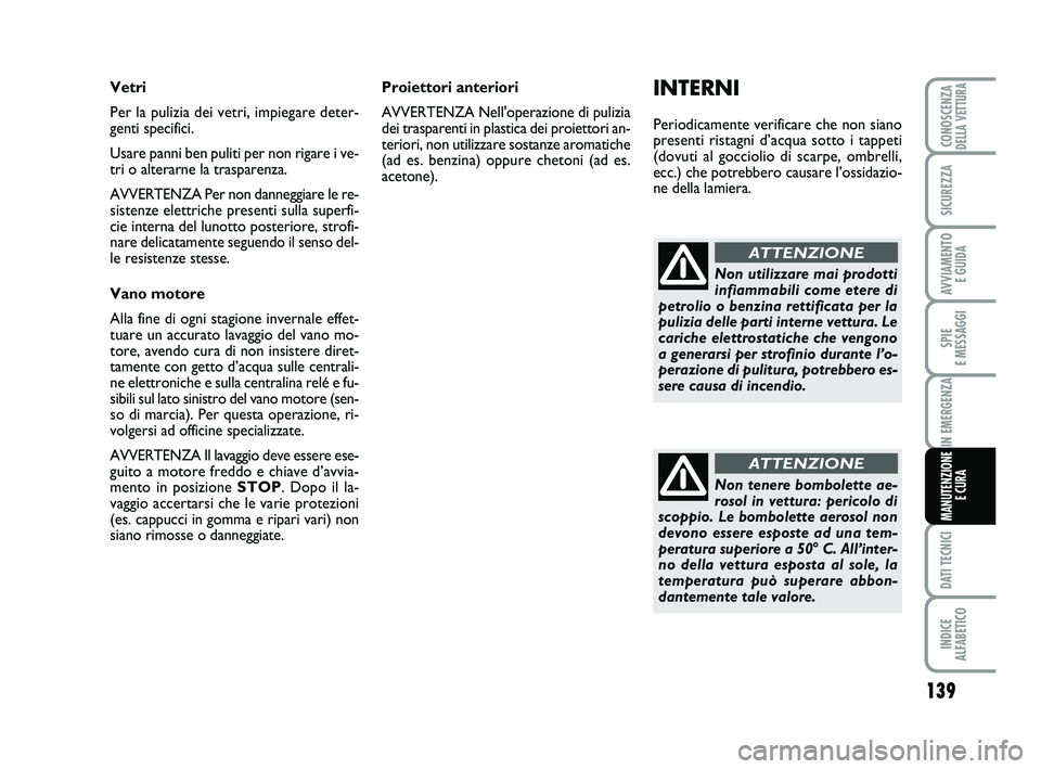 Abarth 500 2009 Libretto Uso Manutenzione (in Italian) 139
SPIE
E MESSAGGI
DATI TECNICI
INDICE
ALFABETICO
CONOSCENZADELLA VETTURA
SICUREZZA
AVVIAMENTO
E GUIDA
IN EMERGENZA
MANUTENZIONE
E CURA
INTERNI
Periodicamente verificare che non siano
presenti ris Abarth 500 2009 Libretto Uso Manutenzione (in Italian) 139
SPIE
E MESSAGGI
DATI TECNICI
INDICE
ALFABETICO
CONOSCENZADELLA VETTURA
SICUREZZA
AVVIAMENTO
E GUIDA
IN EMERGENZA
MANUTENZIONE
E CURA
INTERNI
Periodicamente verificare che non siano
presenti ris