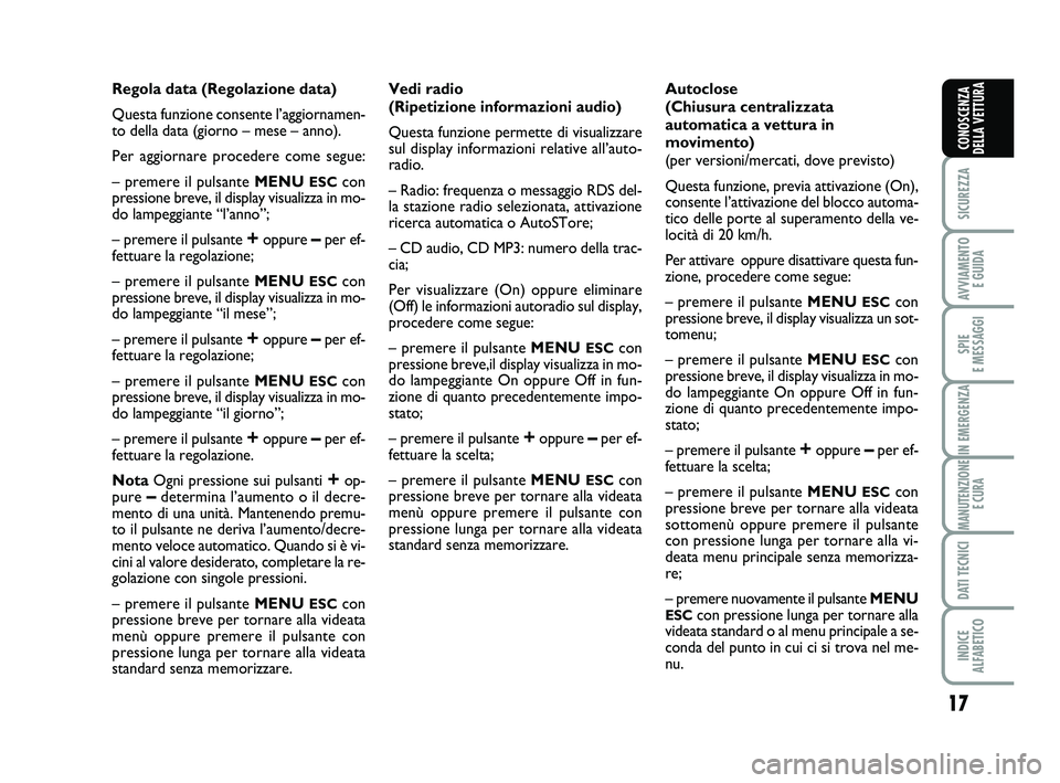 Abarth 500 2010 Libretto Uso Manutenzione (in Italian) 17
SICUREZZA
AVVIAMENTO
E GUIDA
SPIE
E MESSAGGI
IN EMERGENZA
MANUTENZIONE
E CURA
DATI TECNICI
INDICE
ALFABETICO
CONOSCENZA
DELLA VETTURA
Regola data (Regolazione data)
Questa funzione consente l’ Abarth 500 2010 Libretto Uso Manutenzione (in Italian) 17
SICUREZZA
AVVIAMENTO
E GUIDA
SPIE
E MESSAGGI
IN EMERGENZA
MANUTENZIONE
E CURA
DATI TECNICI
INDICE
ALFABETICO
CONOSCENZA
DELLA VETTURA
Regola data (Regolazione data)
Questa funzione consente l’