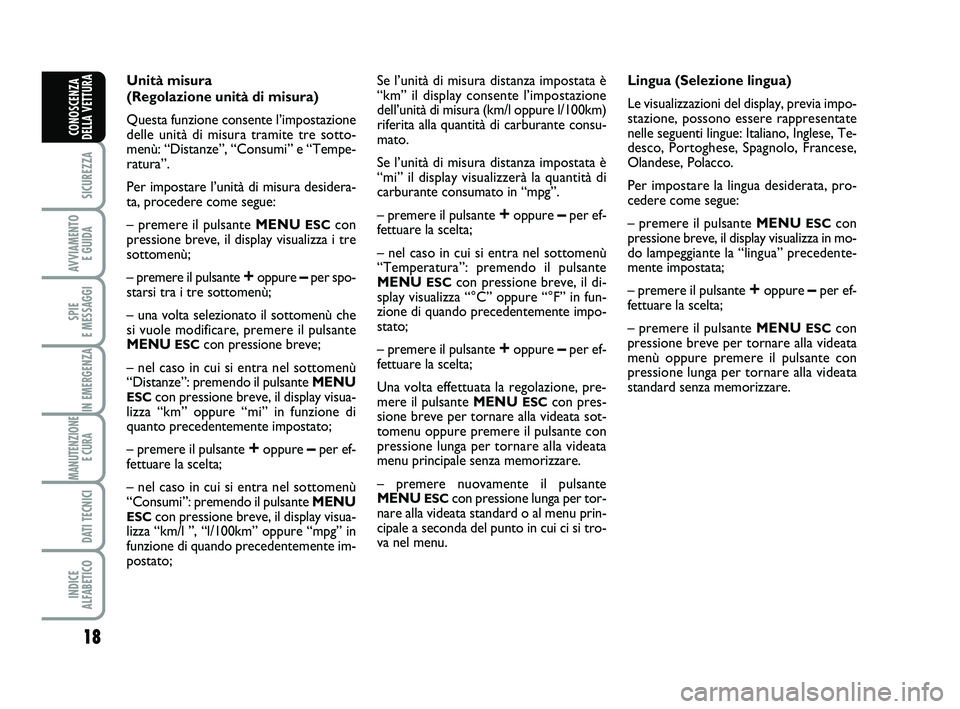 Abarth 500 2010 Libretto Uso Manutenzione (in Italian) 18
SICUREZZA
AVVIAMENTO
E GUIDA
SPIE
E MESSAGGI
IN EMERGENZA
MANUTENZIONE
E CURA
DATI TECNICI
INDICE
ALFABETICO
CONOSCENZA
DELLA VETTURA
Unità misura
(Regolazione unità di misura)
Questa funzion Abarth 500 2010 Libretto Uso Manutenzione (in Italian) 18
SICUREZZA
AVVIAMENTO
E GUIDA
SPIE
E MESSAGGI
IN EMERGENZA
MANUTENZIONE
E CURA
DATI TECNICI
INDICE
ALFABETICO
CONOSCENZA
DELLA VETTURA
Unità misura
(Regolazione unità di misura)
Questa funzion