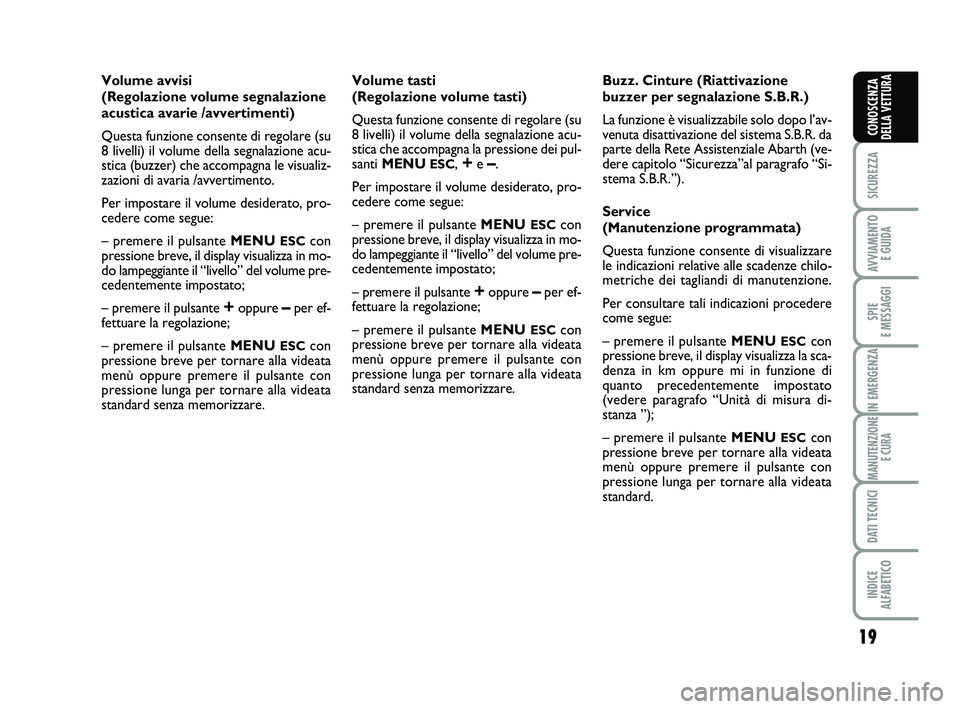 Abarth 500 2010 Libretto Uso Manutenzione (in Italian) 19
SICUREZZA
AVVIAMENTO
E GUIDA
SPIE
E MESSAGGI
IN EMERGENZA
MANUTENZIONE
E CURA
DATI TECNICI
INDICE
ALFABETICO
CONOSCENZA
DELLA VETTURA
Volume avvisi
(Regolazione volume segnalazione
acustica avar Abarth 500 2010 Libretto Uso Manutenzione (in Italian) 19
SICUREZZA
AVVIAMENTO
E GUIDA
SPIE
E MESSAGGI
IN EMERGENZA
MANUTENZIONE
E CURA
DATI TECNICI
INDICE
ALFABETICO
CONOSCENZA
DELLA VETTURA
Volume avvisi
(Regolazione volume segnalazione
acustica avar