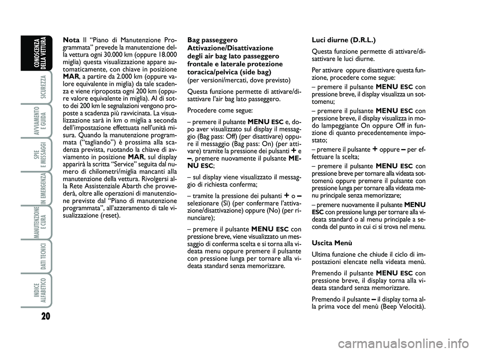 Abarth 500 2010 Libretto Uso Manutenzione (in Italian) 20
SICUREZZA
AVVIAMENTO
E GUIDA
SPIE
E MESSAGGI
IN EMERGENZA
MANUTENZIONE
E CURA
DATI TECNICI
INDICE
ALFABETICO
CONOSCENZA
DELLA VETTURA
NotaIl “Piano di Manutenzione Pro-
grammata” prevede la Abarth 500 2010 Libretto Uso Manutenzione (in Italian) 20
SICUREZZA
AVVIAMENTO
E GUIDA
SPIE
E MESSAGGI
IN EMERGENZA
MANUTENZIONE
E CURA
DATI TECNICI
INDICE
ALFABETICO
CONOSCENZA
DELLA VETTURA
NotaIl “Piano di Manutenzione Pro-
grammata” prevede la