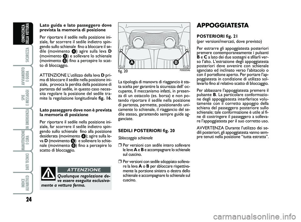 Abarth 500 2010 Libretto Uso Manutenzione (in Italian) 24
SICUREZZA
AVVIAMENTO
E GUIDA
SPIE
E MESSAGGI
IN EMERGENZA
MANUTENZIONE
E CURA
DATI TECNICI
INDICE
ALFABETICO
CONOSCENZA
DELLA VETTURA
Lato guida e lato passeggero dove
prevista la memoria di po Abarth 500 2010 Libretto Uso Manutenzione (in Italian) 24
SICUREZZA
AVVIAMENTO
E GUIDA
SPIE
E MESSAGGI
IN EMERGENZA
MANUTENZIONE
E CURA
DATI TECNICI
INDICE
ALFABETICO
CONOSCENZA
DELLA VETTURA
Lato guida e lato passeggero dove
prevista la memoria di po