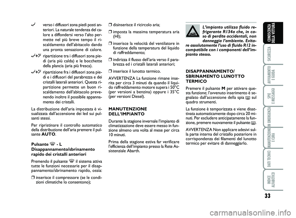 Abarth 500 2010 Libretto Uso Manutenzione (in Italian) 33
SICUREZZA
AVVIAMENTO
E GUIDA
SPIE
E MESSAGGI
IN EMERGENZA
MANUTENZIONE
E CURA
DATI TECNICI
INDICE
ALFABETICO
CONOSCENZA
DELLA VETTURA
∂verso i diffusori zona piedi posti an-
teriori. La natura Abarth 500 2010 Libretto Uso Manutenzione (in Italian) 33
SICUREZZA
AVVIAMENTO
E GUIDA
SPIE
E MESSAGGI
IN EMERGENZA
MANUTENZIONE
E CURA
DATI TECNICI
INDICE
ALFABETICO
CONOSCENZA
DELLA VETTURA
∂verso i diffusori zona piedi posti an-
teriori. La natura