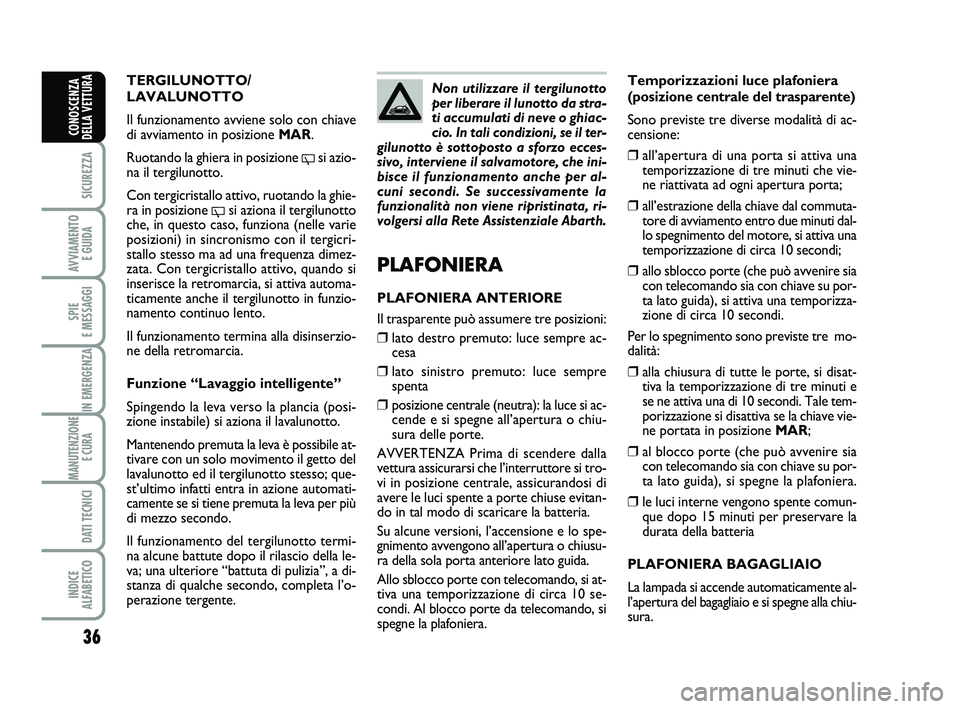 Abarth 500 2010 Libretto Uso Manutenzione (in Italian) 36
SICUREZZA
AVVIAMENTO
E GUIDA
SPIE
E MESSAGGI
IN EMERGENZA
MANUTENZIONE
E CURA
DATI TECNICI
INDICE
ALFABETICO
CONOSCENZA
DELLA VETTURA
Temporizzazioni luce plafoniera
(posizione centrale del tra Abarth 500 2010 Libretto Uso Manutenzione (in Italian) 36
SICUREZZA
AVVIAMENTO
E GUIDA
SPIE
E MESSAGGI
IN EMERGENZA
MANUTENZIONE
E CURA
DATI TECNICI
INDICE
ALFABETICO
CONOSCENZA
DELLA VETTURA
Temporizzazioni luce plafoniera
(posizione centrale del tra