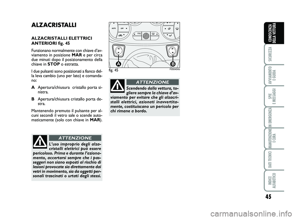 Abarth 500 2009 Libretto Uso Manutenzione (in Italian) 45
SICUREZZA
AVVIAMENTO
E GUIDA
SPIE
E MESSAGGI
IN EMERGENZA
MANUTENZIONE
E CURA
DATI TECNICI
INDICE
ALFABETICO
CONOSCENZA
DELLA VETTURA
ALZACRISTALLI
ALZACRISTALLI ELETTRICI
ANTERIORI fig. 45
Funz Abarth 500 2009 Libretto Uso Manutenzione (in Italian) 45
SICUREZZA
AVVIAMENTO
E GUIDA
SPIE
E MESSAGGI
IN EMERGENZA
MANUTENZIONE
E CURA
DATI TECNICI
INDICE
ALFABETICO
CONOSCENZA
DELLA VETTURA
ALZACRISTALLI
ALZACRISTALLI ELETTRICI
ANTERIORI fig. 45
Funz