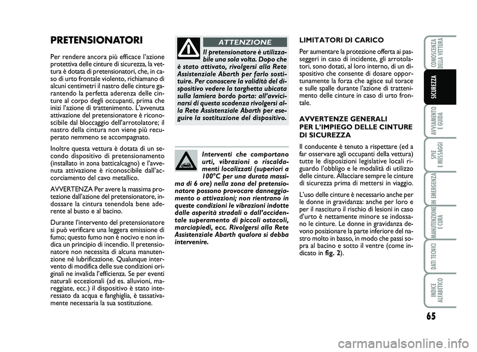 Abarth 500 2010 Libretto Uso Manutenzione (in Italian) 65
AVVIAMENTO
E GUIDA
SPIE
E MESSAGGI
IN EMERGENZA
MANUTENZIONE
E CURA
DATI TECNICI
INDICE
ALFABETICO
CONOSCENZADELLA VETTURA
SICUREZZA
PRETENSIONATORI
Per rendere ancora più efficace l’azione
p Abarth 500 2010 Libretto Uso Manutenzione (in Italian) 65
AVVIAMENTO
E GUIDA
SPIE
E MESSAGGI
IN EMERGENZA
MANUTENZIONE
E CURA
DATI TECNICI
INDICE
ALFABETICO
CONOSCENZADELLA VETTURA
SICUREZZA
PRETENSIONATORI
Per rendere ancora più efficace l’azione
p
