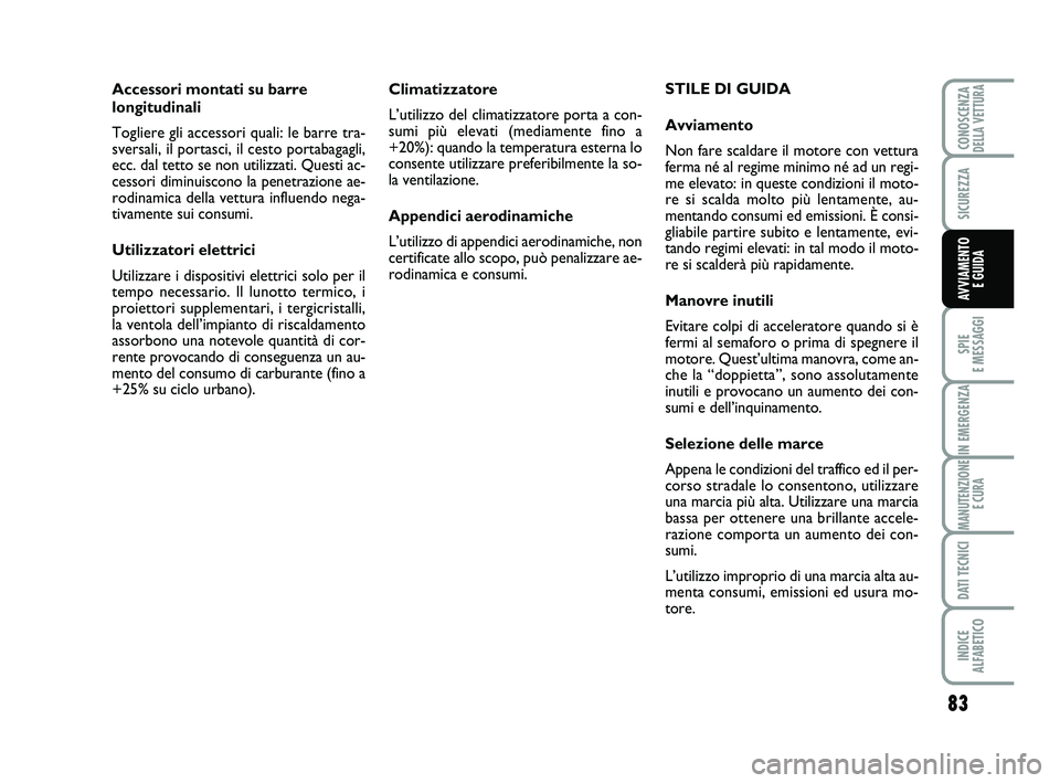 Abarth 500 2009 Libretto Uso Manutenzione (in Italian) 83
SPIE
E MESSAGGI
IN EMERGENZA
MANUTENZIONE
E CURA
DATI TECNICI
INDICE
ALFABETICO
CONOSCENZADELLA VETTURA
SICUREZZA
AVVIAMENTO
E GUIDA
Climatizzatore
L’utilizzo del climatizzatore porta a con-
s Abarth 500 2009 Libretto Uso Manutenzione (in Italian) 83
SPIE
E MESSAGGI
IN EMERGENZA
MANUTENZIONE
E CURA
DATI TECNICI
INDICE
ALFABETICO
CONOSCENZADELLA VETTURA
SICUREZZA
AVVIAMENTO
E GUIDA
Climatizzatore
L’utilizzo del climatizzatore porta a con-
s