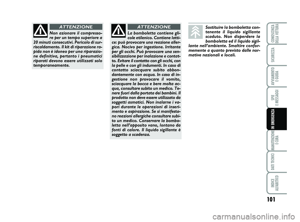 Abarth 500 2012 Libretto Uso Manutenzione (in Italian) 101
SPIE
E MESSAGGI
MANUTENZIONE
E CURA
DATI TECNICI
INDICE
ALFABETICO
CONOSCENZADELLA VETTURA
SICUREZZA
AVVIAMENTO
E GUIDA
IN EMERGENZA
Sostituire la bomboletta con-
tenente il liquido sigillante
Abarth 500 2012 Libretto Uso Manutenzione (in Italian) 101
SPIE
E MESSAGGI
MANUTENZIONE
E CURA
DATI TECNICI
INDICE
ALFABETICO
CONOSCENZADELLA VETTURA
SICUREZZA
AVVIAMENTO
E GUIDA
IN EMERGENZA
Sostituire la bomboletta con-
tenente il liquido sigillante