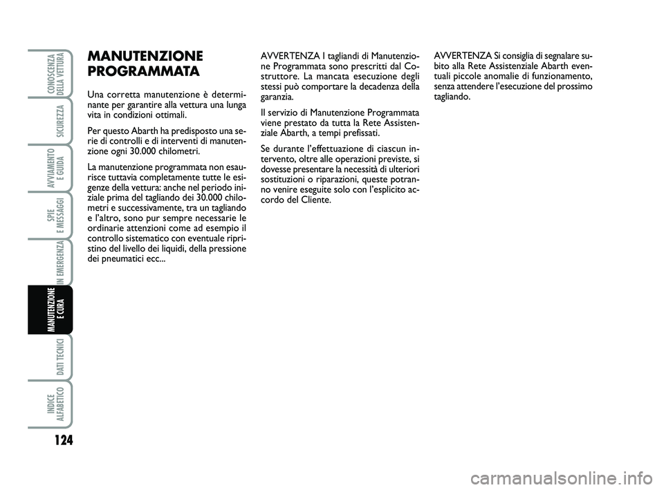 Abarth 500 2012  Libretto Uso Manutenzione (in Italian) AVVERTENZA I tagliandi di Manutenzio-
ne Programmata sono prescritti dal Co-
struttore. La mancata esecuzione degli
stessi può comportare la decadenza della
garanzia.
Il servizio di Manutenzione Prog