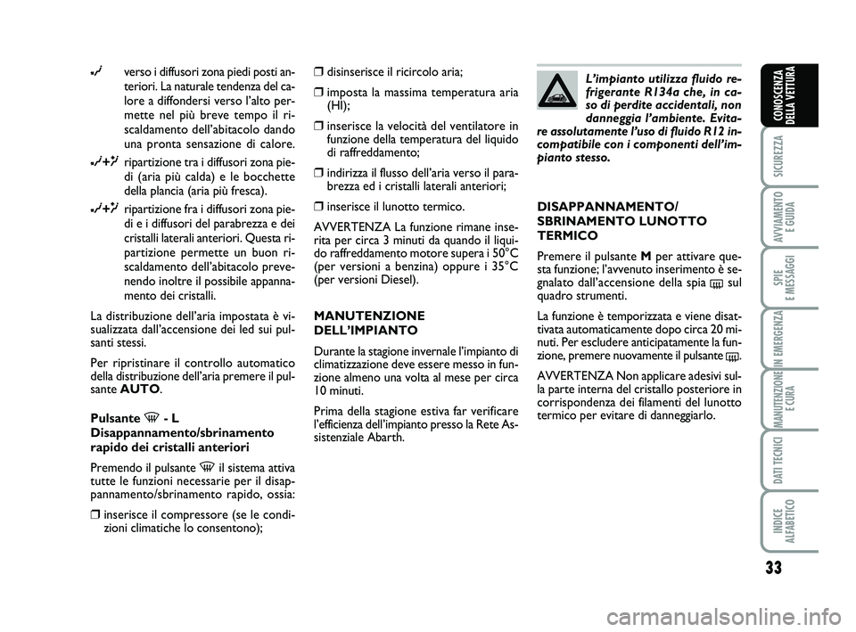 Abarth 500 2012  Libretto Uso Manutenzione (in Italian) 33
SICUREZZA
AVVIAMENTO 
E GUIDA
SPIE 
E MESSAGGI
IN EMERGENZA
MANUTENZIONE
E CURA
DATI TECNICI
INDICE 
ALFABETICO
CONOSCENZA
DELLA VETTURA
∂verso i diffusori zona piedi posti an-
teriori. La natura