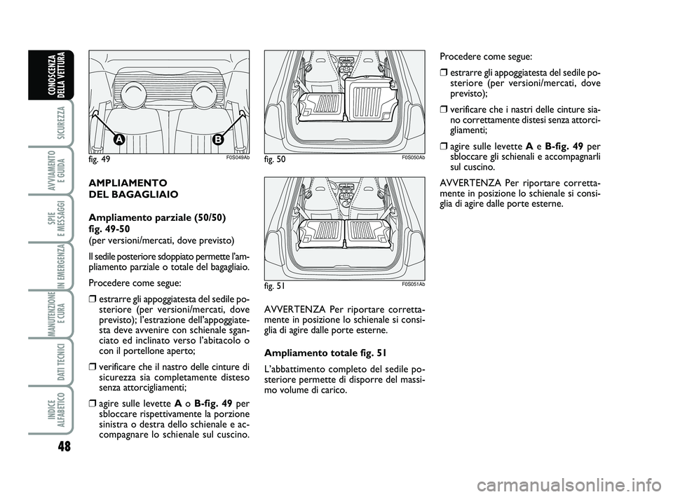 Abarth 500 2012  Libretto Uso Manutenzione (in Italian) 48
SICUREZZA
AVVIAMENTO 
E GUIDA
SPIE 
E MESSAGGI
IN EMERGENZA
MANUTENZIONE
E CURA 
DATI TECNICI
INDICE 
ALFABETICO
CONOSCENZA
DELLA VETTURA
AMPLIAMENTO 
DEL BAGAGLIAIO
Ampliamento parziale (50/50)
fi