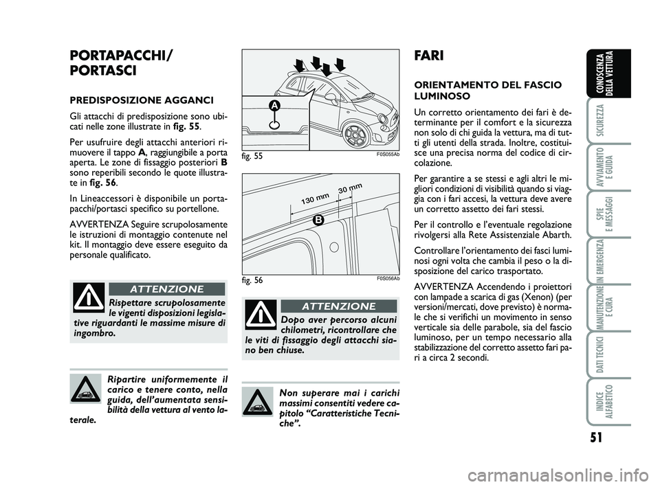 Abarth 500 2012  Libretto Uso Manutenzione (in Italian) 51
SICUREZZA
AVVIAMENTO 
E GUIDA
SPIE 
E MESSAGGI
IN EMERGENZA
MANUTENZIONE
E CURA
DATI TECNICI
INDICE 
ALFABETICO
CONOSCENZA
DELLA VETTURA
FARI
ORIENTAMENTO DEL FASCIO
LUMINOSO 
Un corretto orientame