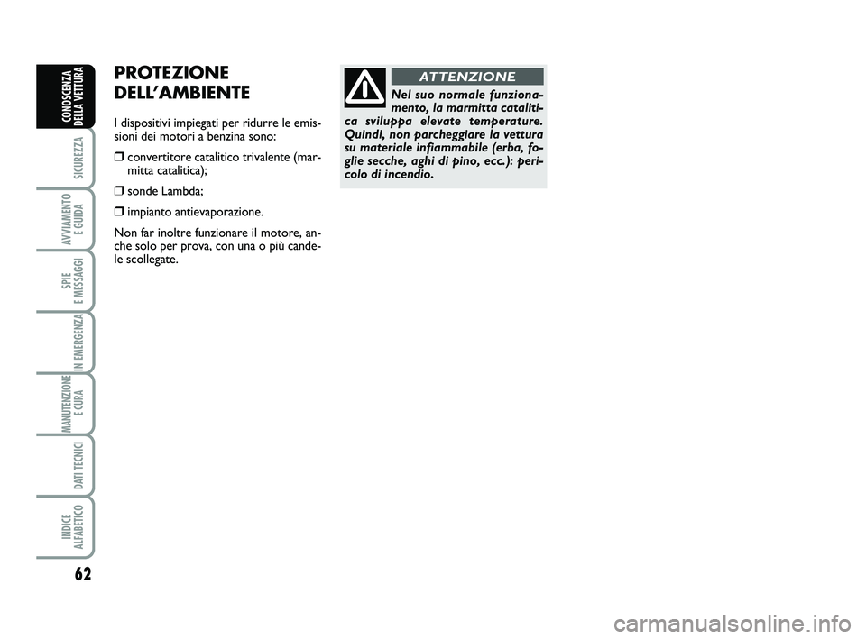 Abarth 500 2012  Libretto Uso Manutenzione (in Italian) 62
SICUREZZA
AVVIAMENTO 
E GUIDA
SPIE 
E MESSAGGI
IN EMERGENZA
MANUTENZIONE
E CURA 
DATI TECNICI
INDICE 
ALFABETICO
CONOSCENZA
DELLA VETTURA
PROTEZIONE
DELL’AMBIENTE
I dispositivi impiegati per ridu