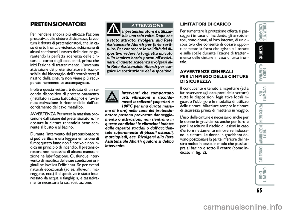Abarth 500 2012  Libretto Uso Manutenzione (in Italian) 65
AVVIAMENTO 
E GUIDA
SPIE 
E MESSAGGI
IN EMERGENZA
MANUTENZIONE
E CURA
DATI TECNICI
INDICE 
ALFABETICO
CONOSCENZADELLA VETTURA
SICUREZZA
PRETENSIONATORI
Per rendere ancora più efficace l’azione
p