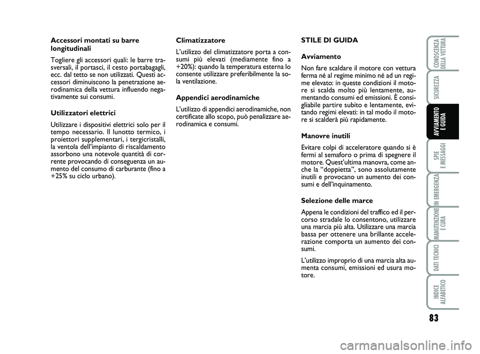 Abarth 500 2012  Libretto Uso Manutenzione (in Italian) 83
SPIE 
E MESSAGGI
IN EMERGENZA
MANUTENZIONE
E CURA
DATI TECNICI
INDICE 
ALFABETICO
CONOSCENZADELLA VETTURA
SICUREZZA
AVVIAMENTO 
E GUIDA
Climatizzatore
L’utilizzo del climatizzatore porta a con-
s