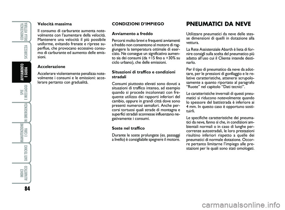 Abarth 500 2012  Libretto Uso Manutenzione (in Italian) 84
SPIE 
E MESSAGGI
IN EMERGENZA
MANUTENZIONE
E CURA 
DATI TECNICI
INDICE 
ALFABETICO
CONOSCENZADELLA VETTURA
SICUREZZA
AVVIAMENTO 
E GUIDA
CONDIZIONI D’IMPIEGO
Avviamento a freddo
Percorsi molto br