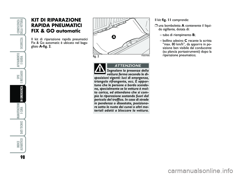 Abarth 500 2012 Libretto Uso Manutenzione (in Italian) Segnalare la presenza della
vettura ferma secondo le di-
sposizioni vigenti: luci di emergenza,
triangolo rifrangente, ecc. È oppor-
tuno che le persone a bordo scenda-
no, specialmente se la vettura Abarth 500 2012 Libretto Uso Manutenzione (in Italian) Segnalare la presenza della
vettura ferma secondo le di-
sposizioni vigenti: luci di emergenza,
triangolo rifrangente, ecc. È oppor-
tuno che le persone a bordo scenda-
no, specialmente se la vettura