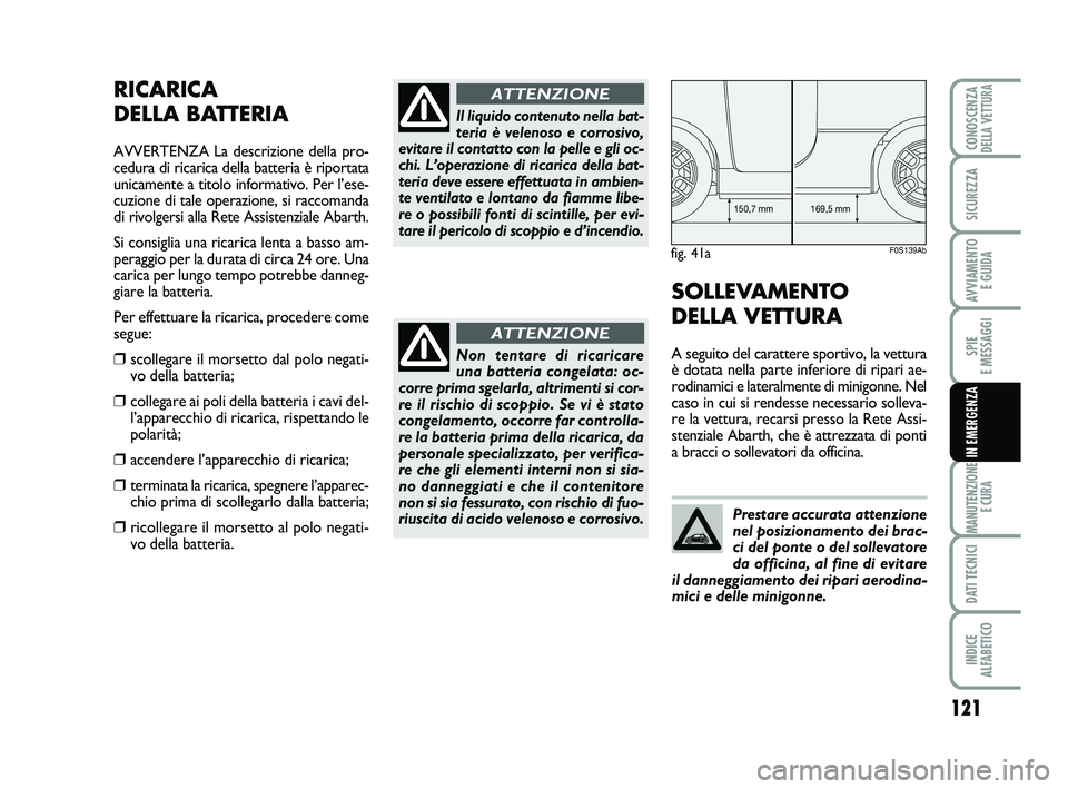 Abarth 500 2013 Libretto Uso Manutenzione (in Italian) 121
SPIE
E MESSAGGI
MANUTENZIONE
E CURA
DATI TECNICI
INDICE
ALFABETICO
CONOSCENZADELLA VETTURA
SICUREZZA
AVVIAMENTO
E GUIDA
IN EMERGENZA
RICARICA
DELLA BATTERIA
AVVERTENZA La descrizione della pro Abarth 500 2013 Libretto Uso Manutenzione (in Italian) 121
SPIE
E MESSAGGI
MANUTENZIONE
E CURA
DATI TECNICI
INDICE
ALFABETICO
CONOSCENZADELLA VETTURA
SICUREZZA
AVVIAMENTO
E GUIDA
IN EMERGENZA
RICARICA
DELLA BATTERIA
AVVERTENZA La descrizione della pro