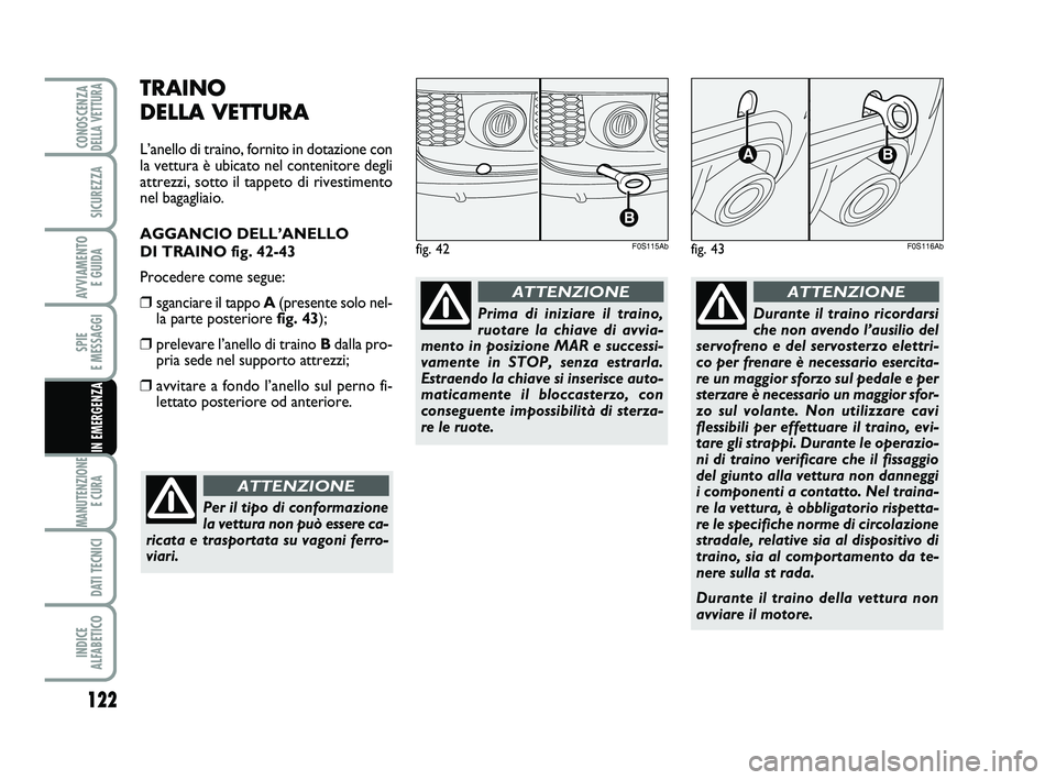 Abarth 500 2013 Libretto Uso Manutenzione (in Italian) TRAINO
DELLA VETTURA
L’anello di traino, fornito in dotazione con
la vettura è ubicato nel contenitore degli
attrezzi, sotto il tappeto di rivestimento
nel bagagliaio.
AGGANCIO DELL’ANELLO
DI T Abarth 500 2013 Libretto Uso Manutenzione (in Italian) TRAINO
DELLA VETTURA
L’anello di traino, fornito in dotazione con
la vettura è ubicato nel contenitore degli
attrezzi, sotto il tappeto di rivestimento
nel bagagliaio.
AGGANCIO DELL’ANELLO
DI T