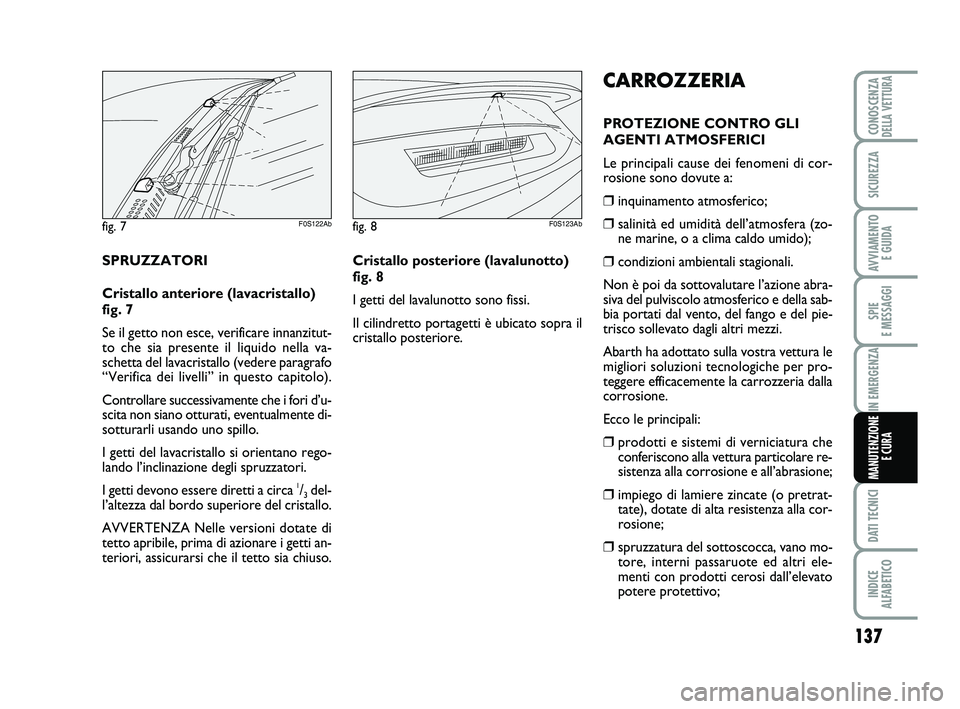 Abarth 500 2013  Libretto Uso Manutenzione (in Italian) 137
SPIE 
E MESSAGGI
DATI TECNICI
INDICE 
ALFABETICO
CONOSCENZADELLA VETTURA
SICUREZZA
AVVIAMENTO 
E GUIDA
IN EMERGENZA
MANUTENZIONE
E CURA
CARROZZERIA
PROTEZIONE CONTRO GLI
AGENTI ATMOSFERICI
Le prin