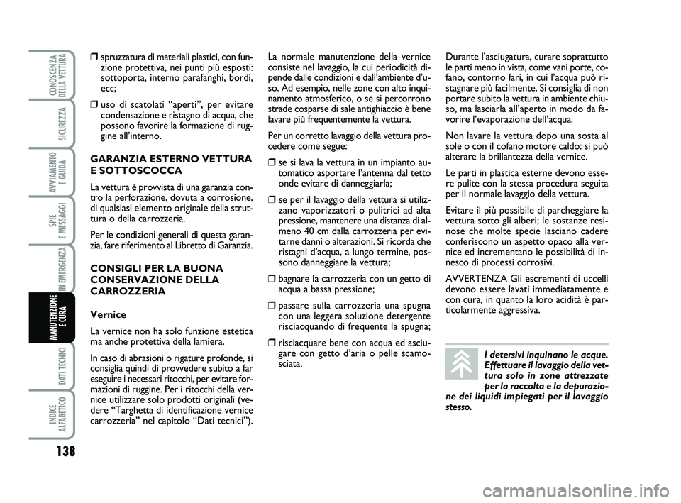 Abarth 500 2013  Libretto Uso Manutenzione (in Italian) 138
SPIE 
E MESSAGGI
DATI TECNICI
INDICE 
ALFABETICO
CONOSCENZADELLA VETTURA
SICUREZZA
AVVIAMENTO 
E GUIDA
IN EMERGENZA
MANUTENZIONE
E CURA 
❒spruzzatura di materiali plastici, con fun-
zione protet
