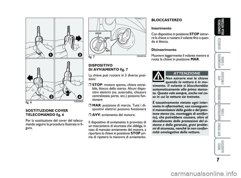 Abarth 500 2013 Libretto Uso Manutenzione (in Italian) SOSTITUZIONE COVER
TELECOMANDO fig. 6
Per la sostituzione del cover del teleco-
mando seguire la procedura illustrata in fi-
gura.
fig. 6F0S0006Ab
7
SICUREZZA
AVVIAMENTO
E GUIDA
SPIE
E MESSAGGI
IN Abarth 500 2013 Libretto Uso Manutenzione (in Italian) SOSTITUZIONE COVER
TELECOMANDO fig. 6
Per la sostituzione del cover del teleco-
mando seguire la procedura illustrata in fi-
gura.
fig. 6F0S0006Ab
7
SICUREZZA
AVVIAMENTO
E GUIDA
SPIE
E MESSAGGI
IN
