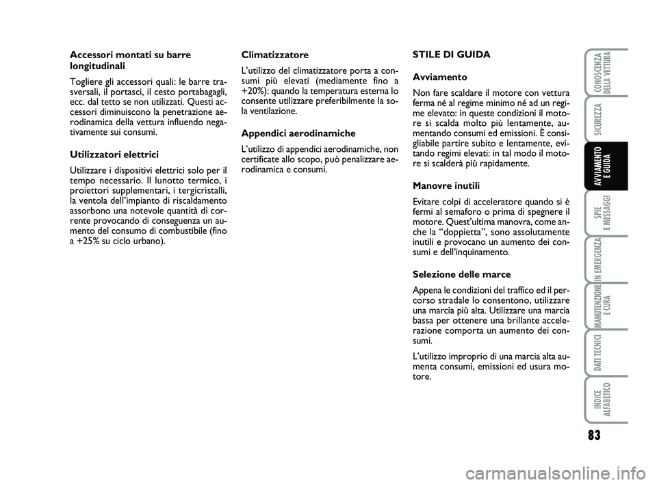 Abarth 500 2013  Libretto Uso Manutenzione (in Italian) 83
SPIE 
E MESSAGGI
IN EMERGENZA
MANUTENZIONE
E CURA
DATI TECNICI
INDICE 
ALFABETICO
CONOSCENZADELLA VETTURA
SICUREZZA
AVVIAMENTO 
E GUIDA
Climatizzatore
L’utilizzo del climatizzatore porta a con-
s