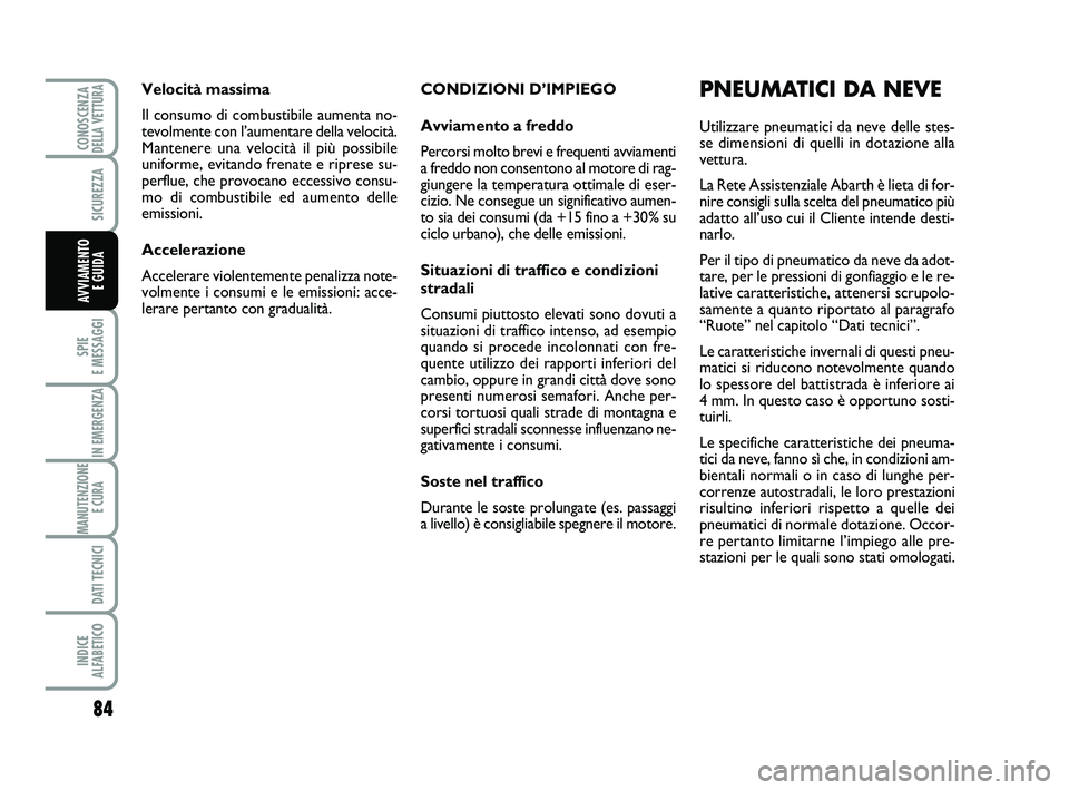 Abarth 500 2013  Libretto Uso Manutenzione (in Italian) 84
SPIE 
E MESSAGGI
IN EMERGENZA
MANUTENZIONE
E CURA 
DATI TECNICI
INDICE 
ALFABETICO
CONOSCENZADELLA VETTURA
SICUREZZA
AVVIAMENTO 
E GUIDA
CONDIZIONI D’IMPIEGO
Avviamento a freddo
Percorsi molto br