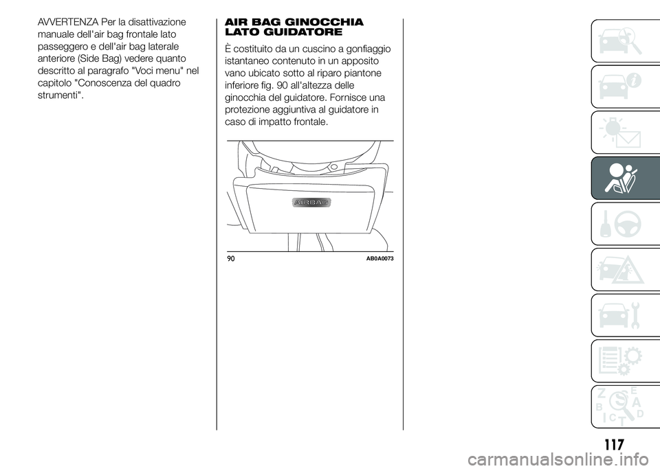Abarth 500 2016  Libretto Uso Manutenzione (in Italian) AVVERTENZA Per la disattivazione
manuale dell'air bag frontale lato
passeggero e dell'air bag laterale
anteriore (Side Bag) vedere quanto
descritto al paragrafo "Voci menu" nel
capitol