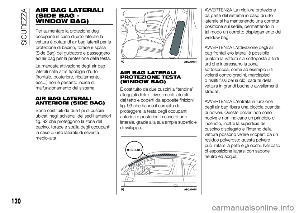 Abarth 500 2016 Libretto Uso Manutenzione (in Italian) AIR BAG LATERALI
(SIDE BAG -
WINDOW BAG)
Per aumentare la protezione degli
occupanti in caso di urto laterale la
vettura è dotata di air bag laterali per la
protezione di bacino, torace e spalla
(Sid Abarth 500 2016 Libretto Uso Manutenzione (in Italian) AIR BAG LATERALI
(SIDE BAG -
WINDOW BAG)
Per aumentare la protezione degli
occupanti in caso di urto laterale la
vettura è dotata di air bag laterali per la
protezione di bacino, torace e spalla
(Sid
